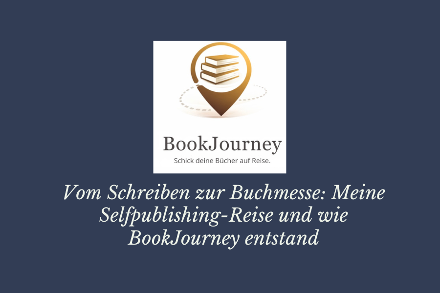 Vom Schreiben zur Buchmesse: Meine Selfpublishing-Reise und wie BookJourney entstand